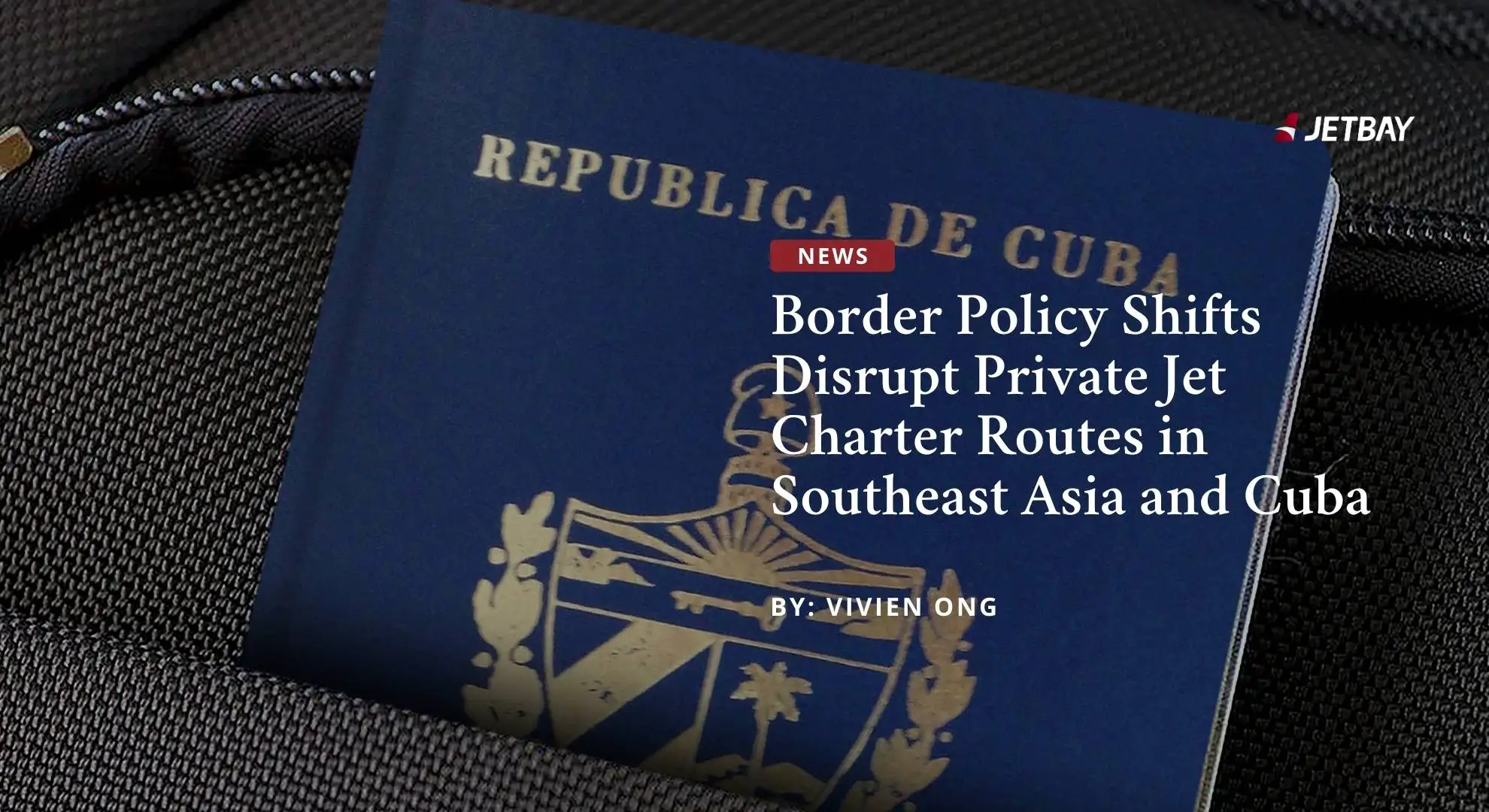 Cuban passport with JETBAY news article about border policy changes affecting private jet charter routes